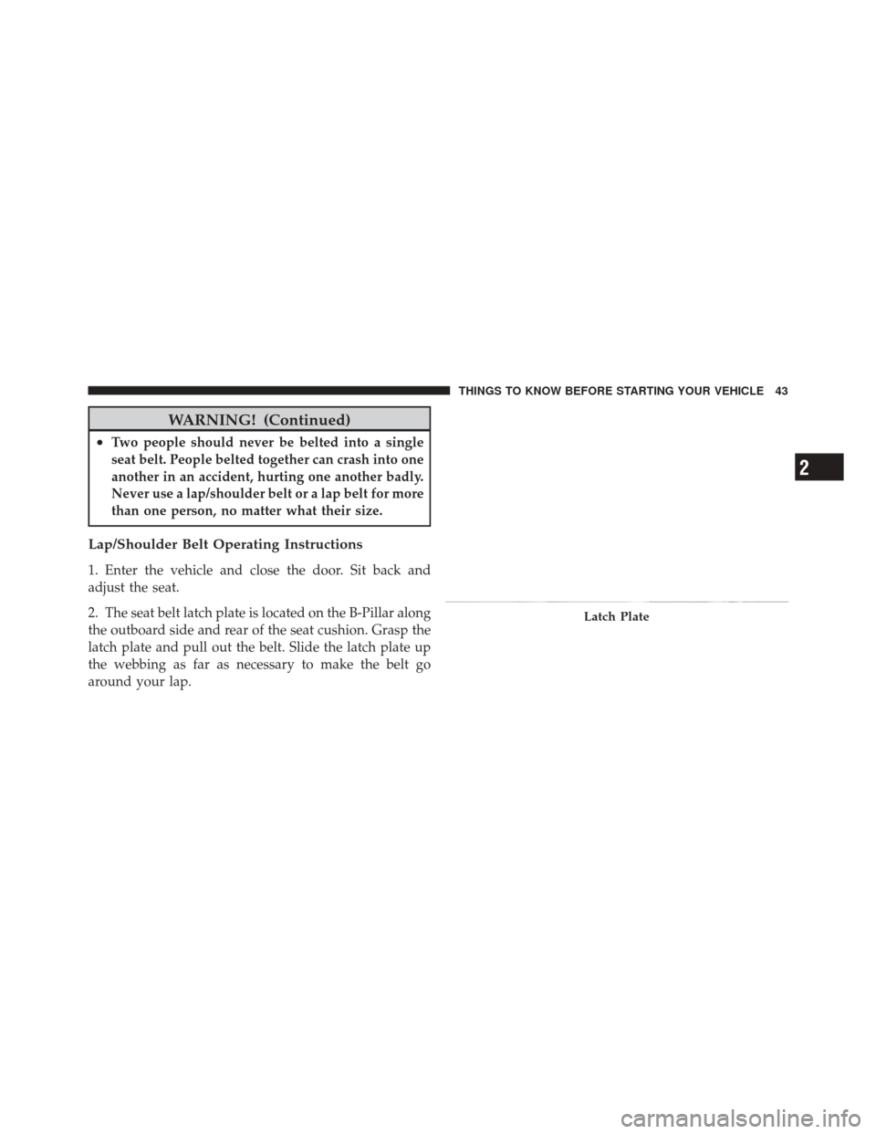 JEEP LIBERTY 2010 KK / 2.G Owners Manual WARNING! (Continued)
•Two people should never be belted into a single
seat belt. People belted together can crash into one
another in an accident, hurting one another badly.
Never use a lap/shoulder