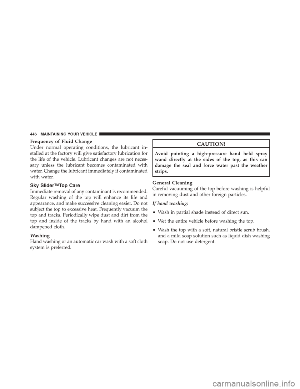 JEEP LIBERTY 2010 KK / 2.G Owners Manual Frequency of Fluid Change
Under normal operating conditions, the lubricant in-
stalled at the factory will give satisfactory lubrication for
the life of the vehicle. Lubricant changes are not neces-
s JEEP LIBERTY 2010 KK / 2.G Owners Manual Frequency of Fluid Change
Under normal operating conditions, the lubricant in-
stalled at the factory will give satisfactory lubrication for
the life of the vehicle. Lubricant changes are not neces-
s