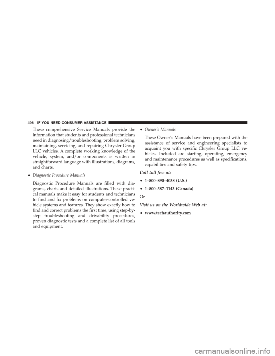 JEEP LIBERTY 2010 KK / 2.G Owners Manual These comprehensive Service Manuals provide the
information that students and professional technicians
need in diagnosing/troubleshooting, problem solving,
maintaining, servicing, and repairing Chrysl