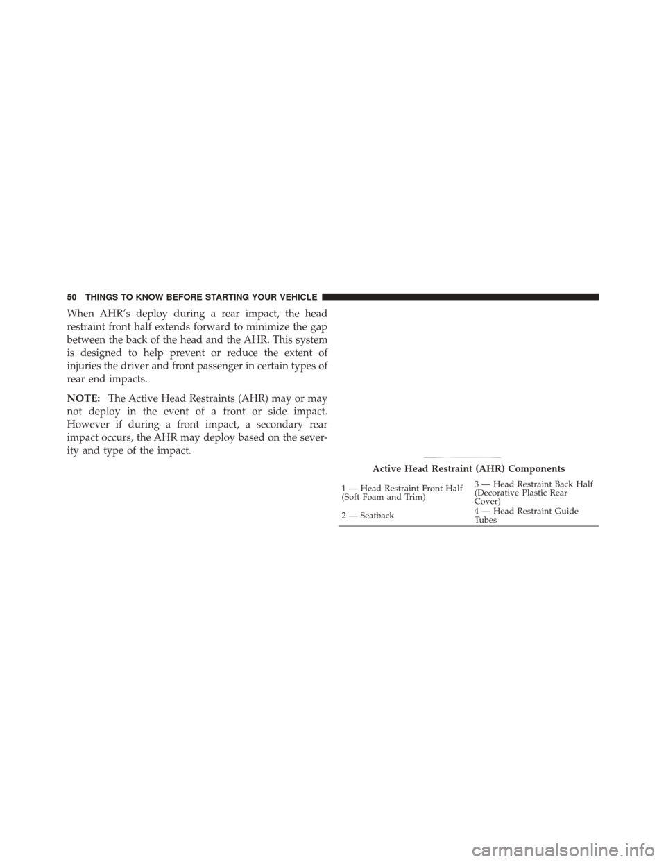 JEEP LIBERTY 2010 KK / 2.G Owners Manual When AHR’s deploy during a rear impact, the head
restraint front half extends forward to minimize the gap
between the back of the head and the AHR. This system
is designed to help prevent or reduce 
