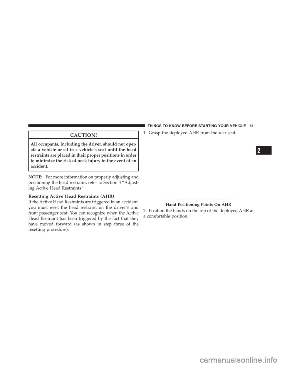 JEEP LIBERTY 2010 KK / 2.G Owners Manual CAUTION!
All occupants, including the driver, should not oper-
ate a vehicle or sit in a vehicle’s seat until the head
restraints are placed in their proper positions in order
to minimize the risk o