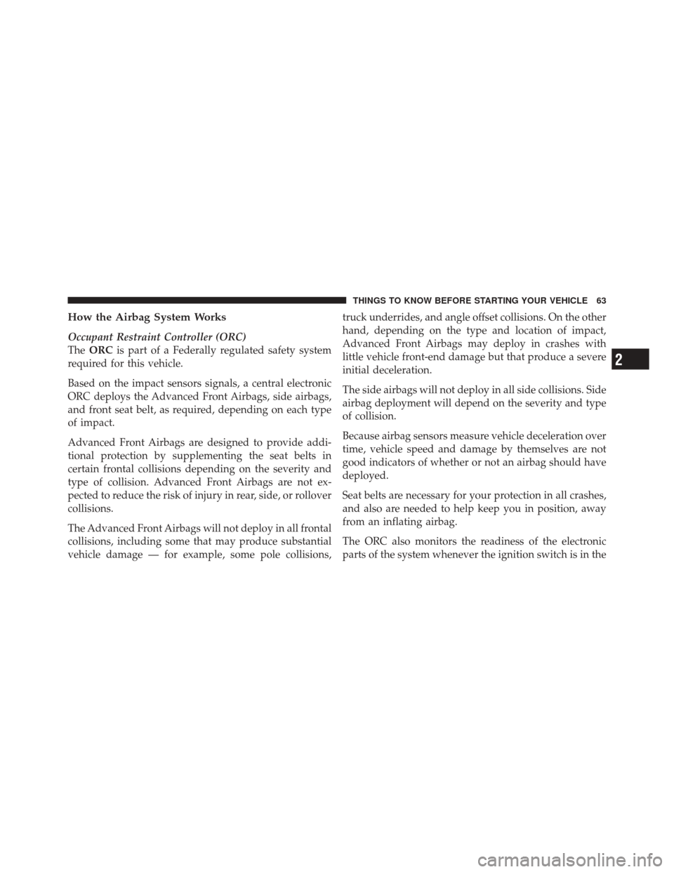 JEEP LIBERTY 2010 KK / 2.G Owners Manual How the Airbag System Works
Occupant Restraint Controller (ORC)
TheORC is part of a Federally regulated safety system
required for this vehicle.
Based on the impact sensors signals, a central electron