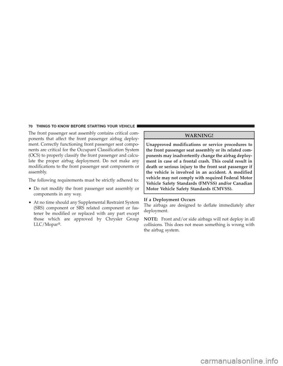 JEEP LIBERTY 2010 KK / 2.G Owners Manual The front passenger seat assembly contains critical com-
ponents that affect the front passenger airbag deploy-
ment. Correctly functioning front passenger seat compo-
nents are critical for the Occup