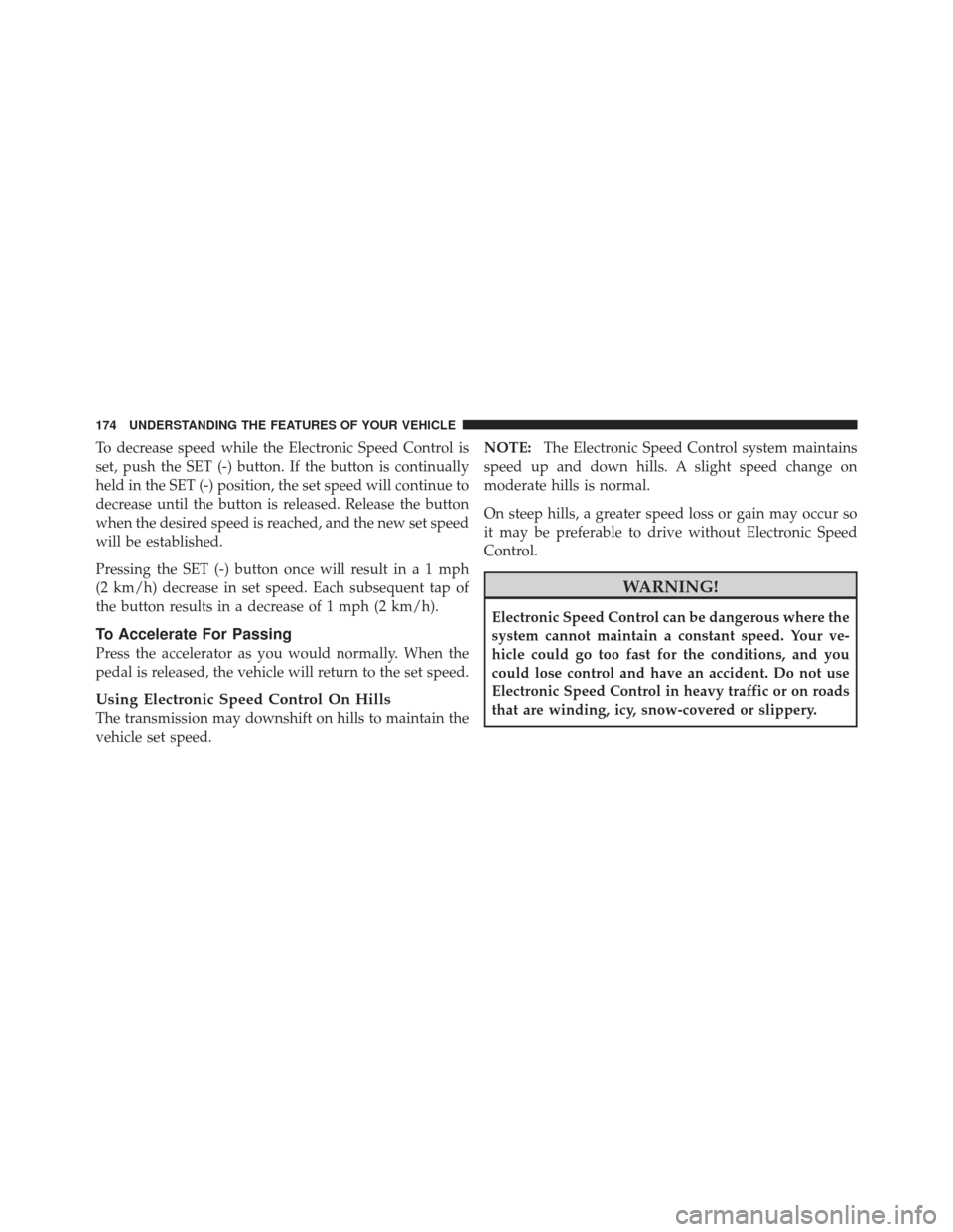 JEEP LIBERTY 2011 KK / 2.G Owners Manual To decrease speed while the Electronic Speed Control is
set, push the SET (-) button. If the button is continually
held in the SET (-) position, the set speed will continue to
decrease until the butto JEEP LIBERTY 2011 KK / 2.G Owners Manual To decrease speed while the Electronic Speed Control is
set, push the SET (-) button. If the button is continually
held in the SET (-) position, the set speed will continue to
decrease until the butto