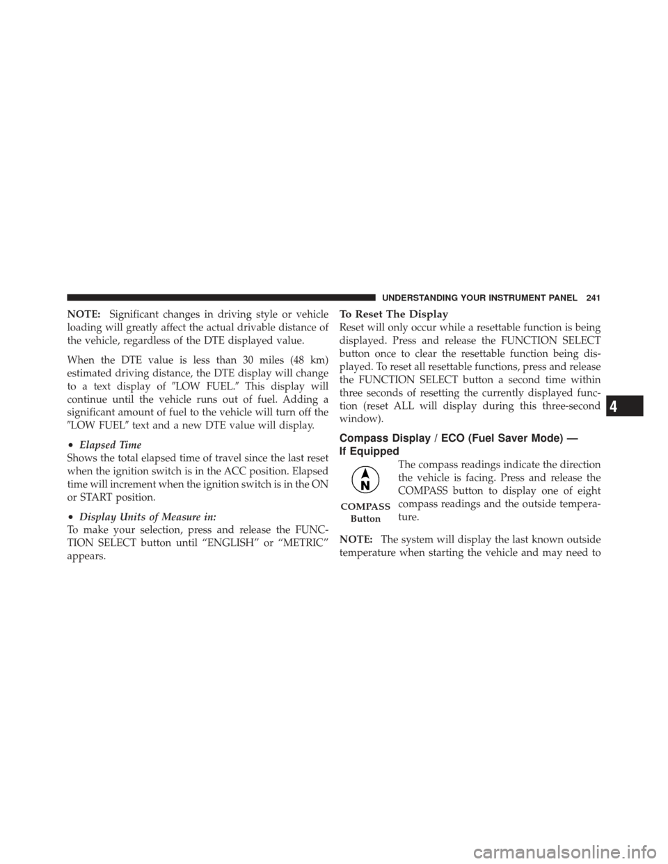 JEEP LIBERTY 2011 KK / 2.G Owners Manual NOTE:Significant changes in driving style or vehicle
loading will greatly affect the actual drivable distance of
the vehicle, regardless of the DTE displayed value.
When the DTE value is less than 30 JEEP LIBERTY 2011 KK / 2.G Owners Manual NOTE:Significant changes in driving style or vehicle
loading will greatly affect the actual drivable distance of
the vehicle, regardless of the DTE displayed value.
When the DTE value is less than 30