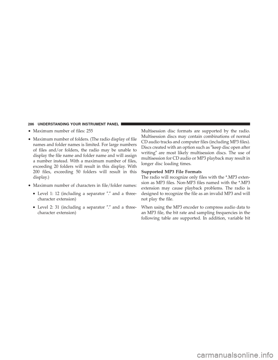 JEEP LIBERTY 2011 KK / 2.G Owners Manual •Maximum number of files: 255
•Maximum number of folders. (The radio display of file
names and folder names is limited. For large numbers
of files and/or folders, the radio may be unable to
displa
