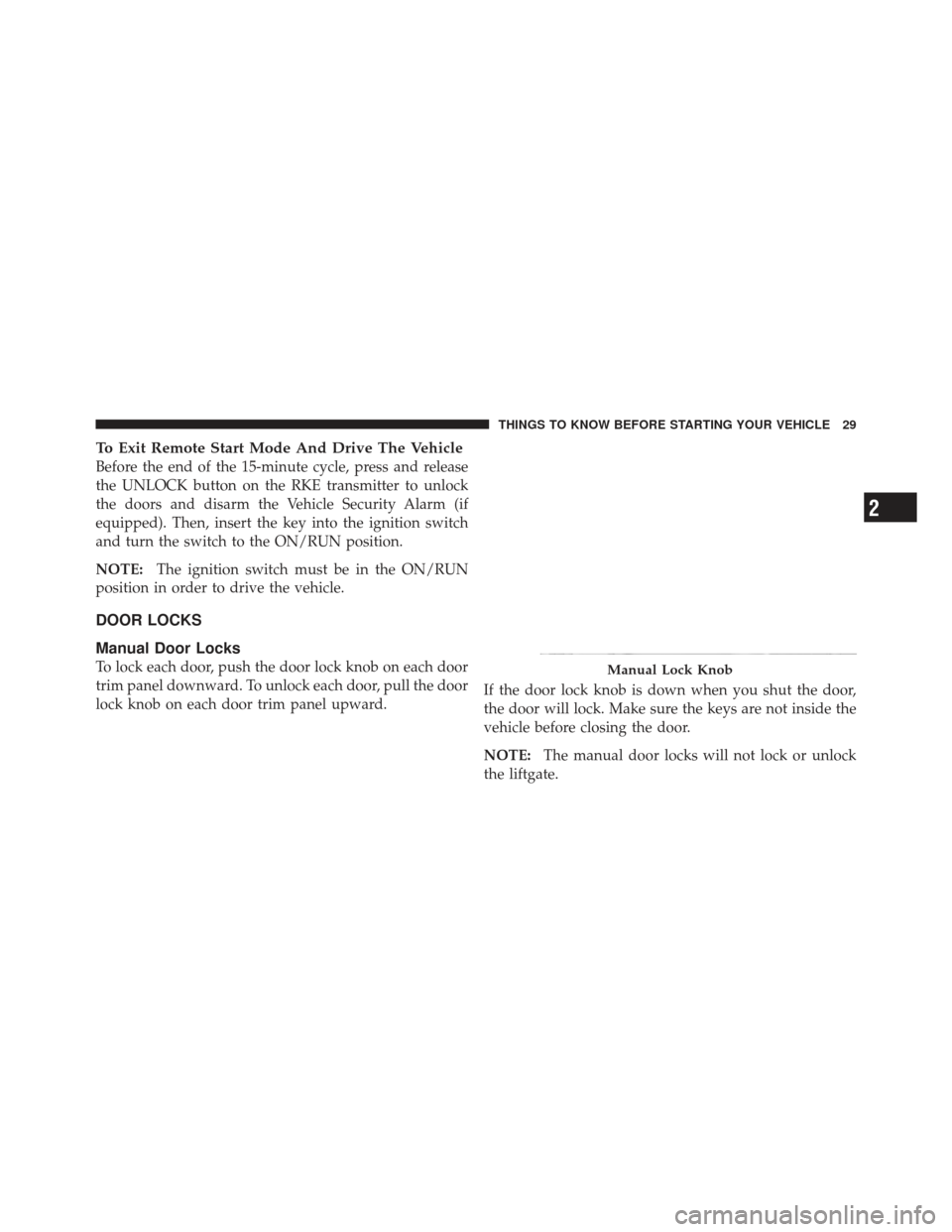 JEEP LIBERTY 2011 KK / 2.G Owners Manual To Exit Remote Start Mode And Drive The Vehicle
Before the end of the 15-minute cycle, press and release
the UNLOCK button on the RKE transmitter to unlock
the doors and disarm the Vehicle Security Al