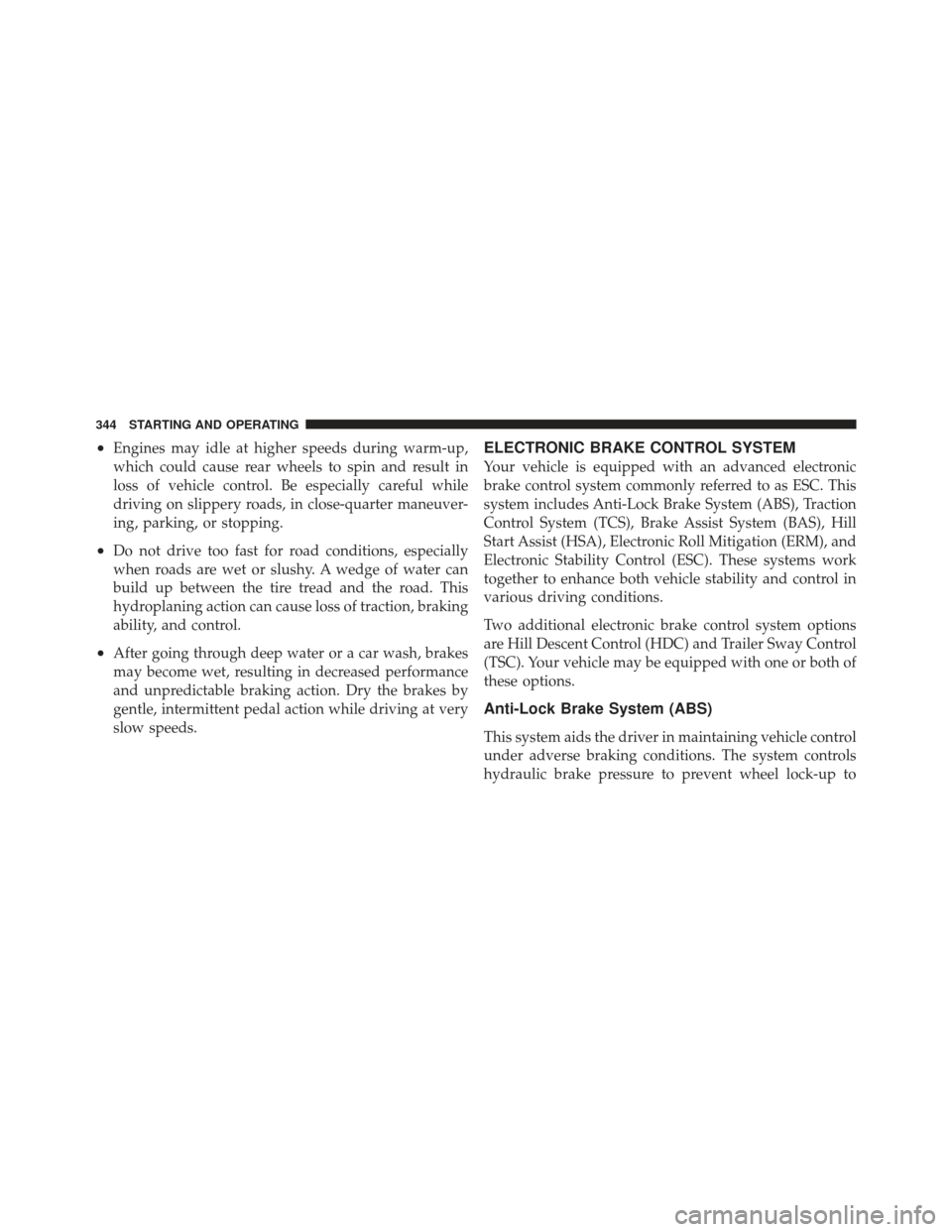 JEEP LIBERTY 2011 KK / 2.G Owners Manual •Engines may idle at higher speeds during warm-up,
which could cause rear wheels to spin and result in
loss of vehicle control. Be especially careful while
driving on slippery roads, in close-quarte