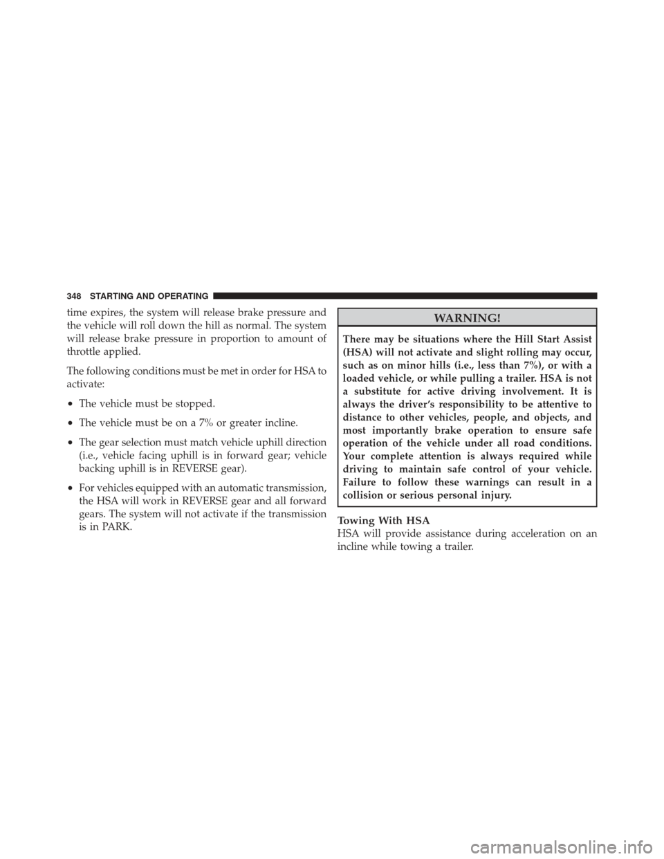 JEEP LIBERTY 2011 KK / 2.G Owners Manual time expires, the system will release brake pressure and
the vehicle will roll down the hill as normal. The system
will release brake pressure in proportion to amount of
throttle applied.
The followin