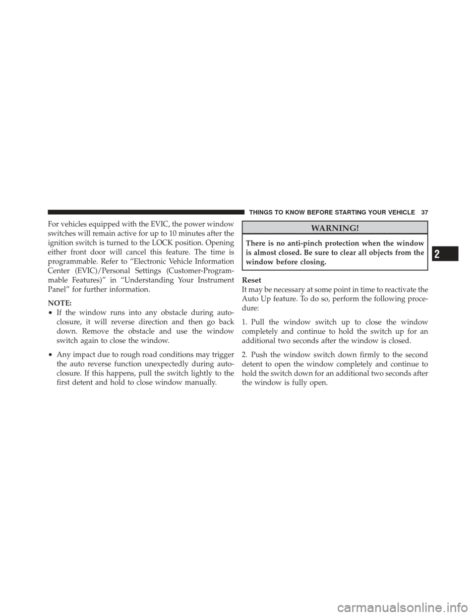 JEEP LIBERTY 2011 KK / 2.G Owners Manual For vehicles equipped with the EVIC, the power window
switches will remain active for up to 10 minutes after the
ignition switch is turned to the LOCK position. Opening
either front door will cancel t JEEP LIBERTY 2011 KK / 2.G Owners Manual For vehicles equipped with the EVIC, the power window
switches will remain active for up to 10 minutes after the
ignition switch is turned to the LOCK position. Opening
either front door will cancel t