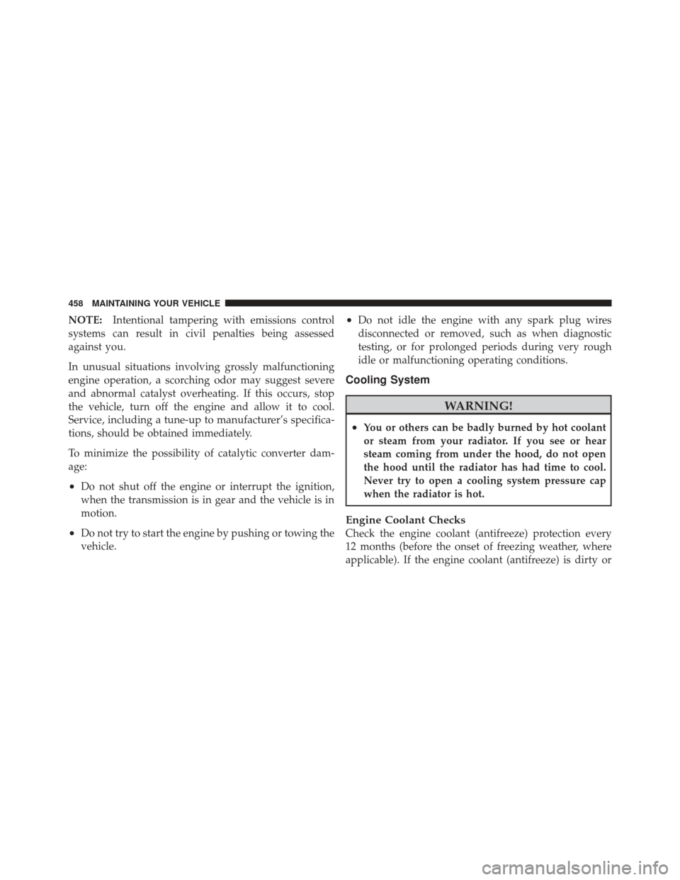 JEEP LIBERTY 2011 KK / 2.G Owners Manual NOTE:Intentional tampering with emissions control
systems can result in civil penalties being assessed
against you.
In unusual situations involving grossly malfunctioning
engine operation, a scorching JEEP LIBERTY 2011 KK / 2.G Owners Manual NOTE:Intentional tampering with emissions control
systems can result in civil penalties being assessed
against you.
In unusual situations involving grossly malfunctioning
engine operation, a scorching