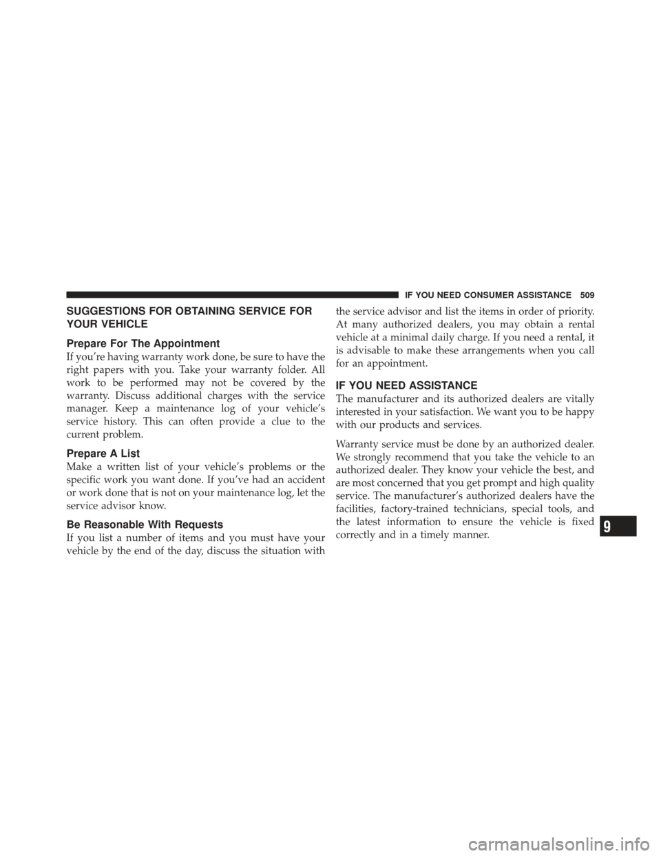 JEEP LIBERTY 2011 KK / 2.G Owners Manual SUGGESTIONS FOR OBTAINING SERVICE FOR
YOUR VEHICLE
Prepare For The Appointment
If you’re having warranty work done, be sure to have the
right papers with you. Take your warranty folder. All
work to 