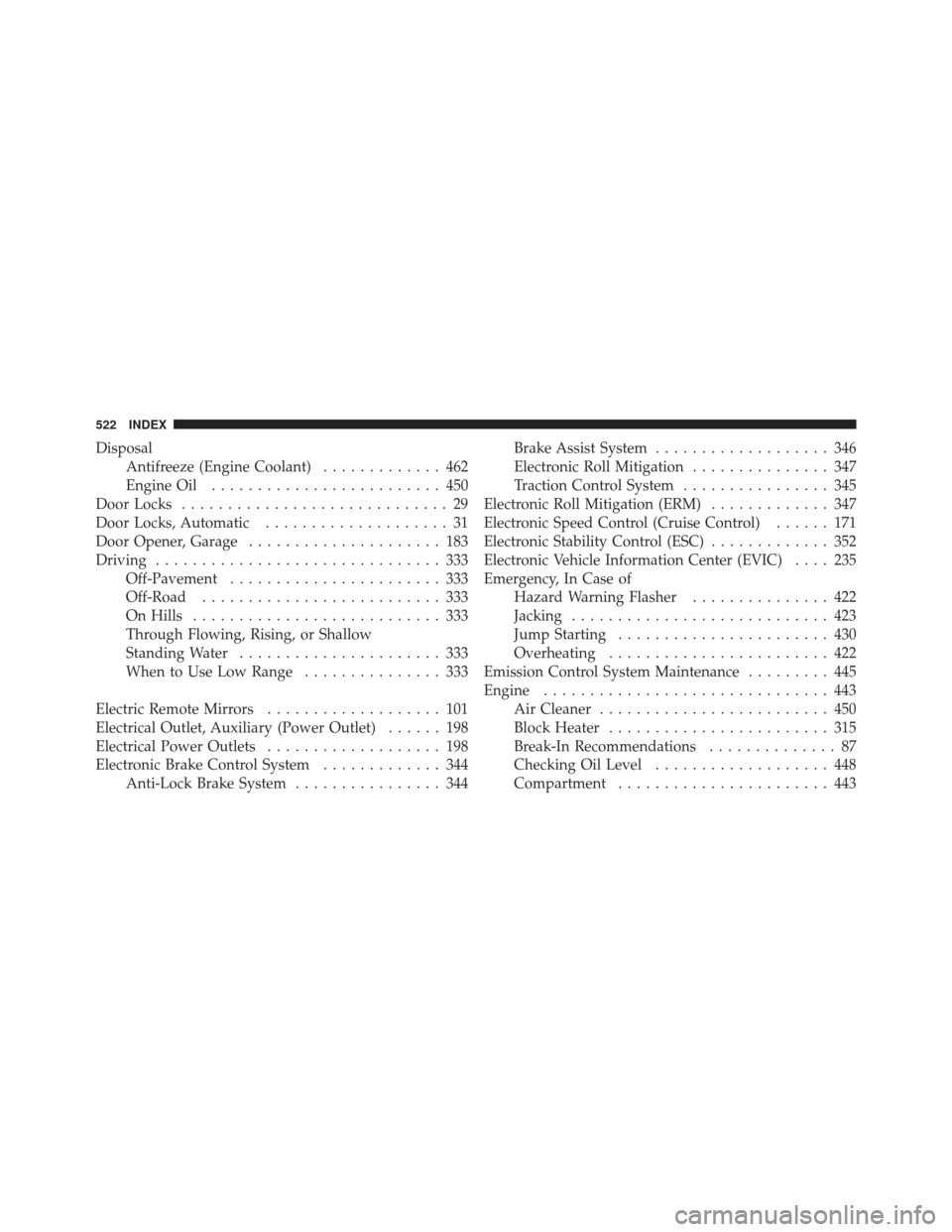 JEEP LIBERTY 2011 KK / 2.G Owners Manual DisposalAntifreeze (Engine Coolant) ............. 462
Engine Oil ......................... 450
Door Locks ............................. 29
Door Locks, Automatic .................... 31
Door Opener, Ga