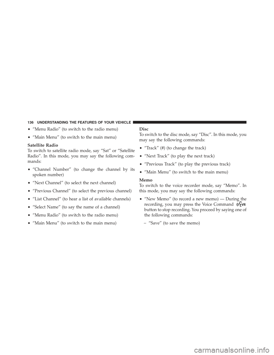 JEEP LIBERTY 2012 KK / 2.G Owners Manual •“Menu Radio” (to switch to the radio menu)
•“Main Menu” (to switch to the main menu)
Satellite Radio
To switch to satellite radio mode, say “Sat” or “Satellite
Radio”. In this mod