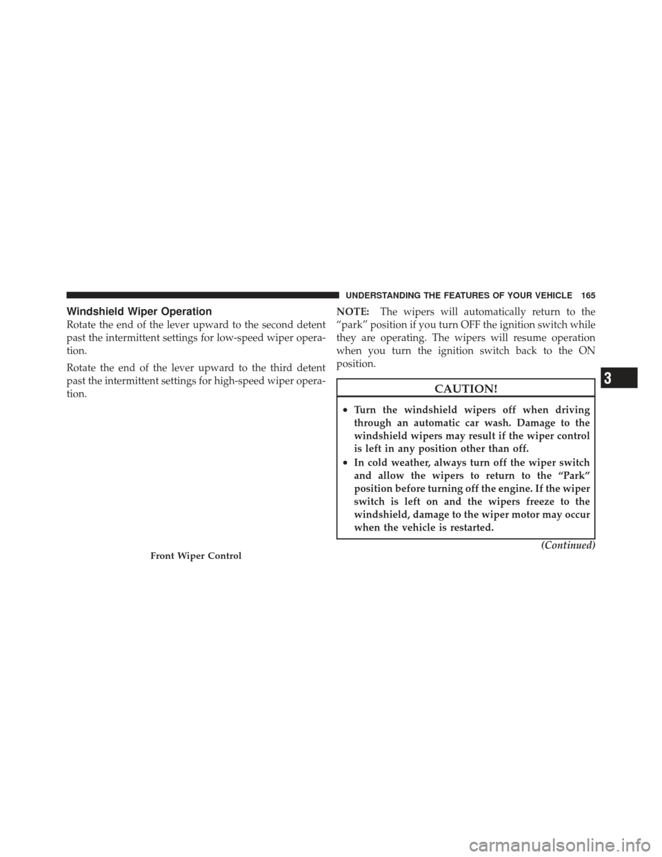 JEEP LIBERTY 2012 KK / 2.G Owners Manual Windshield Wiper Operation
Rotate the end of the lever upward to the second detent
past the intermittent settings for low-speed wiper opera-
tion.
Rotate the end of the lever upward to the third deten