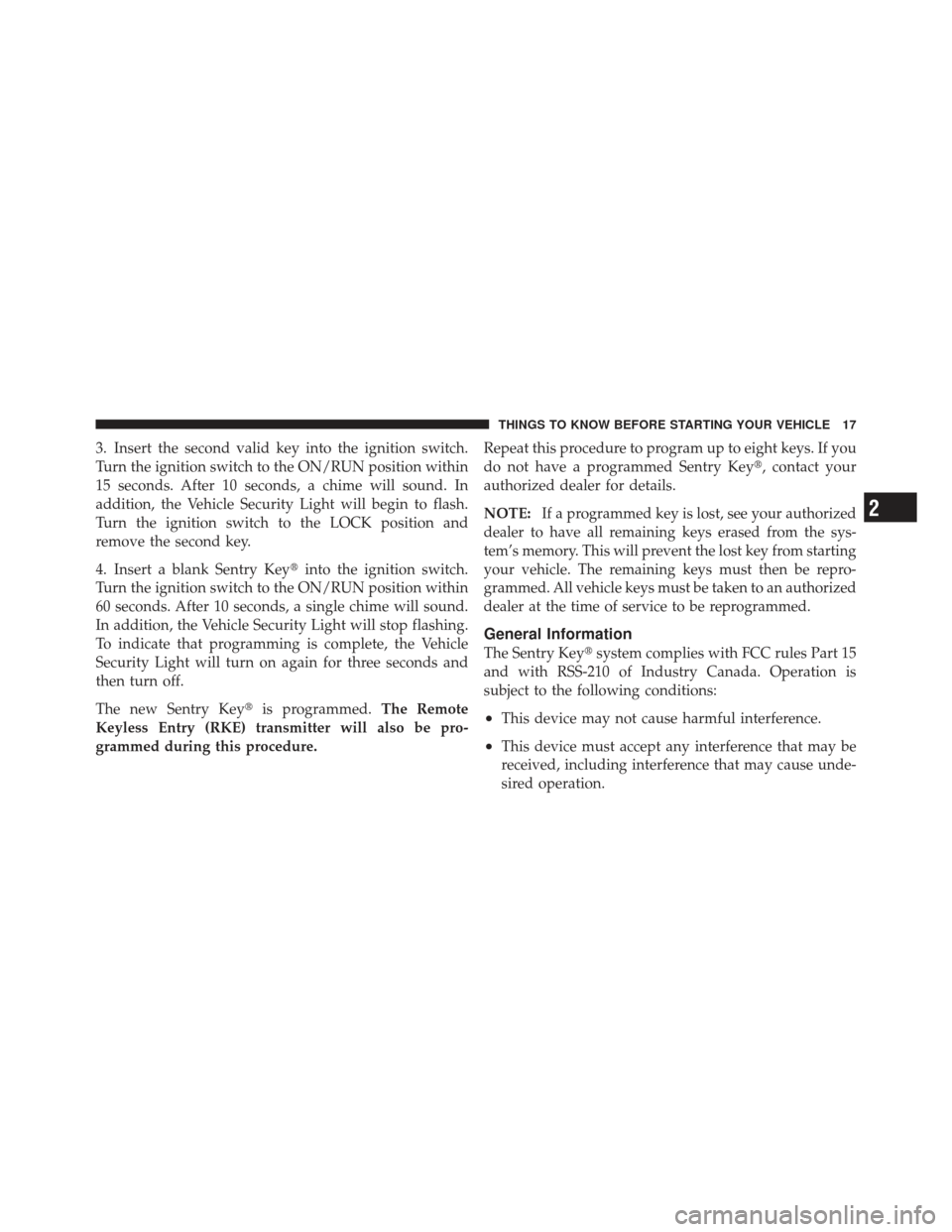 JEEP LIBERTY 2012 KK / 2.G Owners Manual 3. Insert the second valid key into the ignition switch.
Turn the ignition switch to the ON/RUN position within
15 seconds. After 10 seconds, a chime will sound. In
addition, the Vehicle Security Ligh JEEP LIBERTY 2012 KK / 2.G Owners Manual 3. Insert the second valid key into the ignition switch.
Turn the ignition switch to the ON/RUN position within
15 seconds. After 10 seconds, a chime will sound. In
addition, the Vehicle Security Ligh