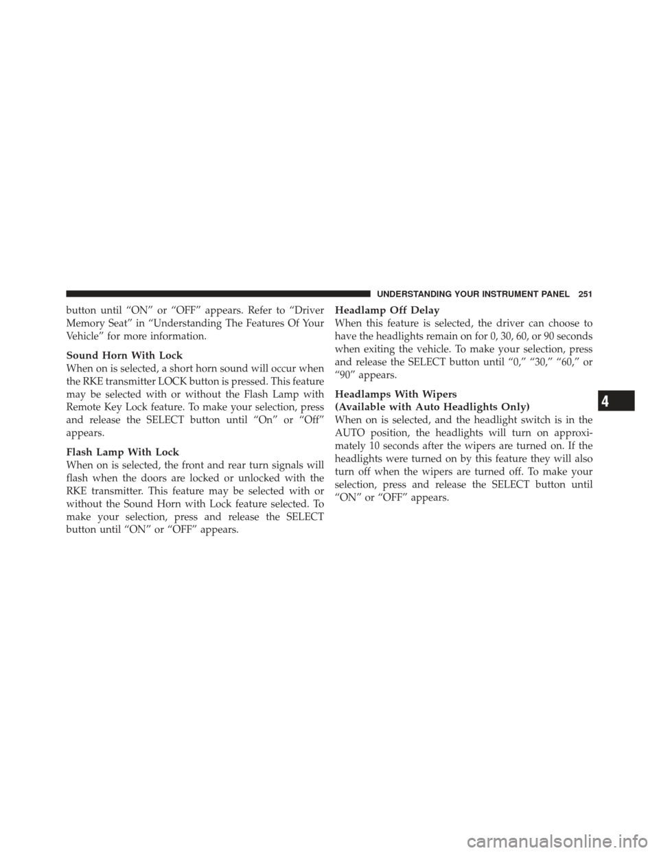 JEEP LIBERTY 2012 KK / 2.G Owners Manual button until “ON” or “OFF” appears. Refer to “Driver
Memory Seat” in “Understanding The Features Of Your
Vehicle” for more information.
Sound Horn With Lock
When on is selected, a shor JEEP LIBERTY 2012 KK / 2.G Owners Manual button until “ON” or “OFF” appears. Refer to “Driver
Memory Seat” in “Understanding The Features Of Your
Vehicle” for more information.
Sound Horn With Lock
When on is selected, a shor
