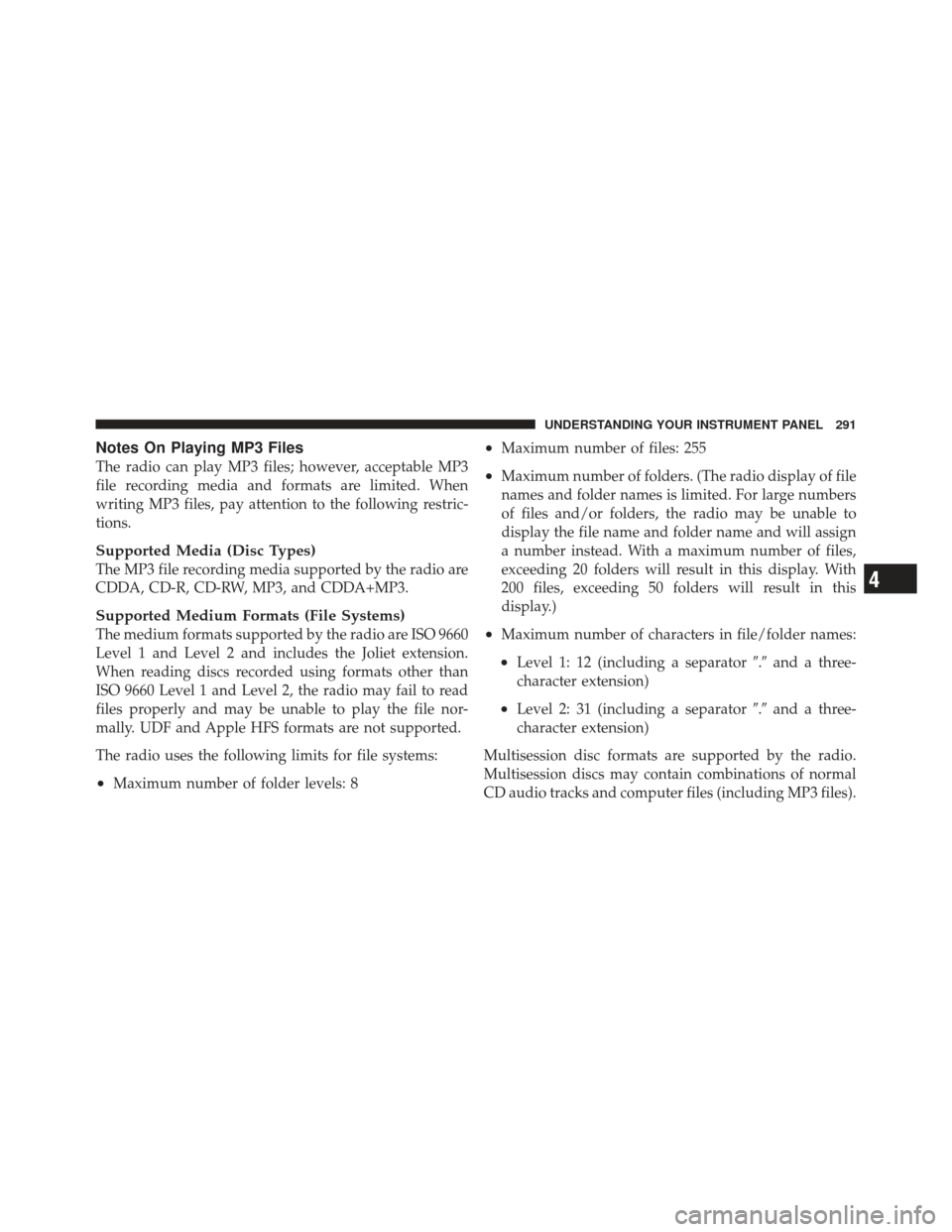 JEEP LIBERTY 2012 KK / 2.G Owners Manual Notes On Playing MP3 Files
The radio can play MP3 files; however, acceptable MP3
file recording media and formats are limited. When
writing MP3 files, pay attention to the following restric-
tions.
Su JEEP LIBERTY 2012 KK / 2.G Owners Manual Notes On Playing MP3 Files
The radio can play MP3 files; however, acceptable MP3
file recording media and formats are limited. When
writing MP3 files, pay attention to the following restric-
tions.
Su