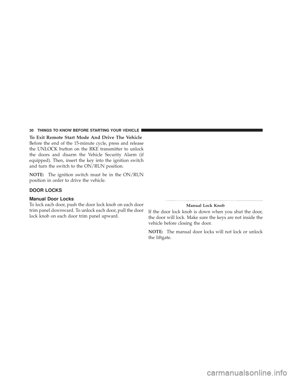 JEEP LIBERTY 2012 KK / 2.G Owners Manual To Exit Remote Start Mode And Drive The Vehicle
Before the end of the 15-minute cycle, press and release
the UNLOCK button on the RKE transmitter to unlock
the doors and disarm the Vehicle Security Al