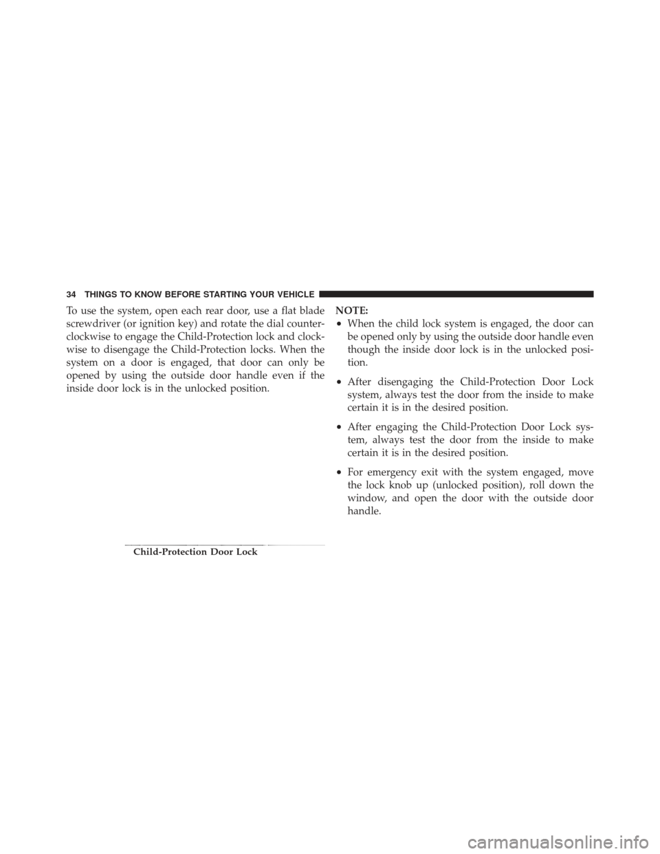 JEEP LIBERTY 2012 KK / 2.G Owners Manual To use the system, open each rear door, use a flat blade
screwdriver (or ignition key) and rotate the dial counter-
clockwise to engage the Child-Protection lock and clock-
wise to disengage the Child JEEP LIBERTY 2012 KK / 2.G Owners Manual To use the system, open each rear door, use a flat blade
screwdriver (or ignition key) and rotate the dial counter-
clockwise to engage the Child-Protection lock and clock-
wise to disengage the Child