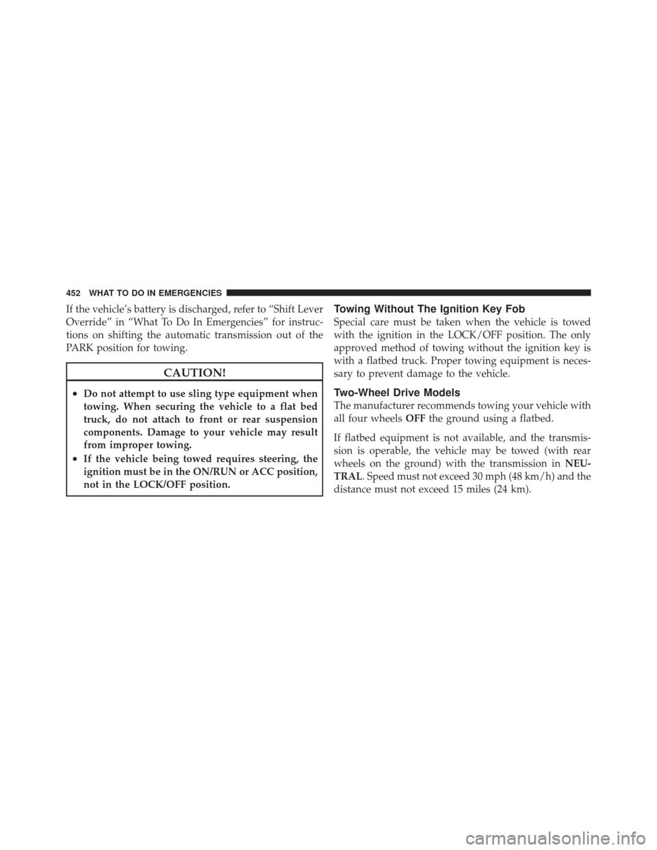 JEEP LIBERTY 2012 KK / 2.G Owners Manual If the vehicle’s battery is discharged, refer to “Shift Lever
Override” in “What To Do In Emergencies” for instruc-
tions on shifting the automatic transmission out of the
PARK position for JEEP LIBERTY 2012 KK / 2.G Owners Manual If the vehicle’s battery is discharged, refer to “Shift Lever
Override” in “What To Do In Emergencies” for instruc-
tions on shifting the automatic transmission out of the
PARK position for