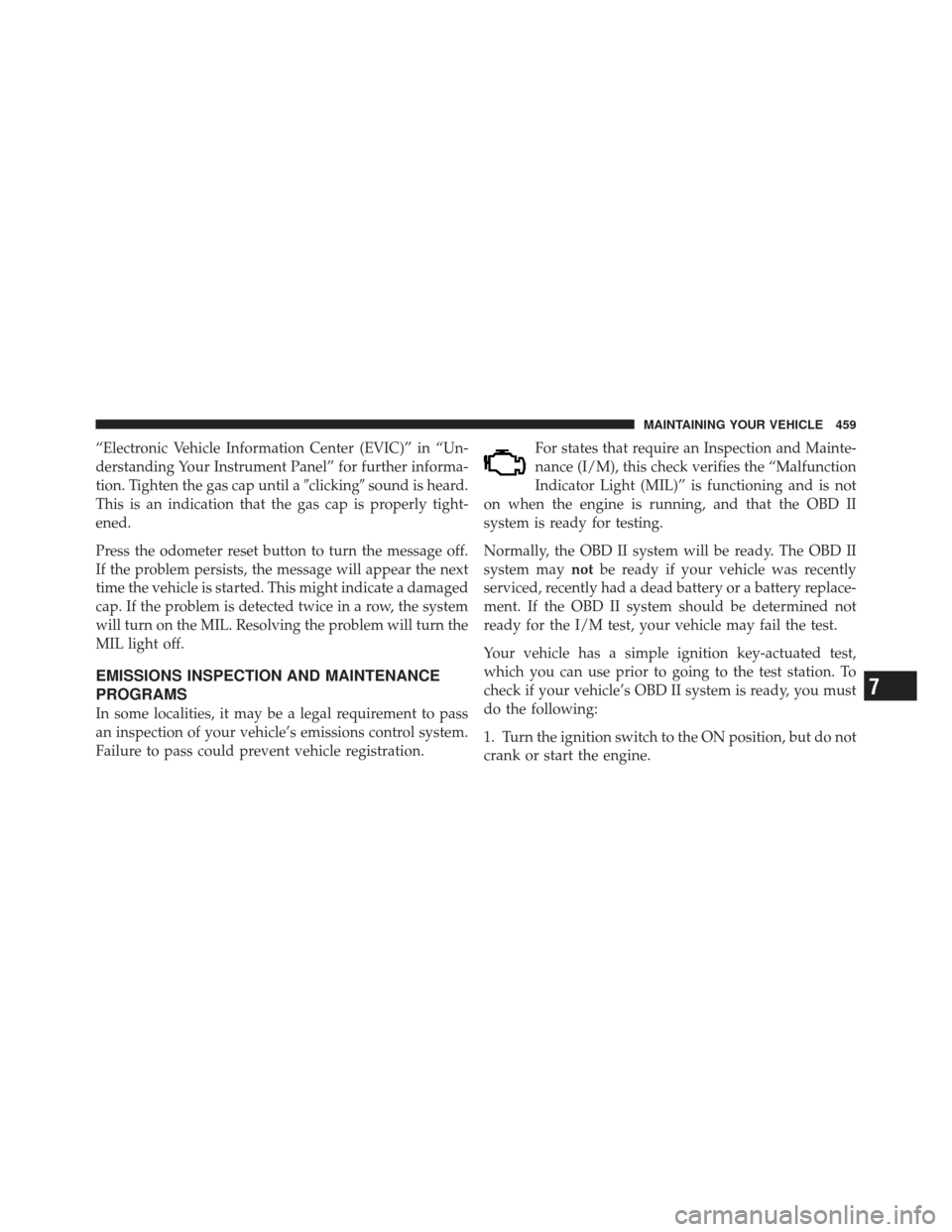 JEEP LIBERTY 2012 KK / 2.G Owners Manual “Electronic Vehicle Information Center (EVIC)” in “Un-
derstanding Your Instrument Panel” for further informa-
tion. Tighten the gas cap until aclickingsound is heard.
This is an indication JEEP LIBERTY 2012 KK / 2.G Owners Manual “Electronic Vehicle Information Center (EVIC)” in “Un-
derstanding Your Instrument Panel” for further informa-
tion. Tighten the gas cap until aclickingsound is heard.
This is an indication