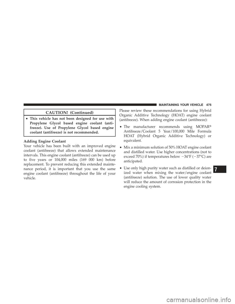 JEEP LIBERTY 2012 KK / 2.G Owners Manual CAUTION! (Continued)
•This vehicle has not been designed for use with
Propylene Glycol based engine coolant (anti-
freeze). Use of Propylene Glycol based engine
coolant (antifreeze) is not recommend JEEP LIBERTY 2012 KK / 2.G Owners Manual CAUTION! (Continued)
•This vehicle has not been designed for use with
Propylene Glycol based engine coolant (anti-
freeze). Use of Propylene Glycol based engine
coolant (antifreeze) is not recommend