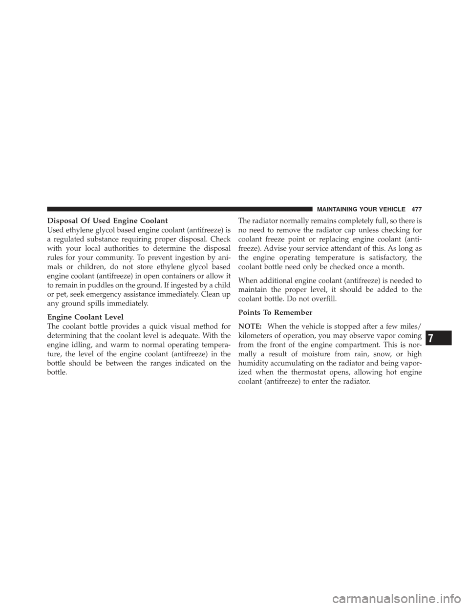 JEEP LIBERTY 2012 KK / 2.G Owners Manual Disposal Of Used Engine Coolant
Used ethylene glycol based engine coolant (antifreeze) is
a regulated substance requiring proper disposal. Check
with your local authorities to determine the disposal
r JEEP LIBERTY 2012 KK / 2.G Owners Manual Disposal Of Used Engine Coolant
Used ethylene glycol based engine coolant (antifreeze) is
a regulated substance requiring proper disposal. Check
with your local authorities to determine the disposal
r