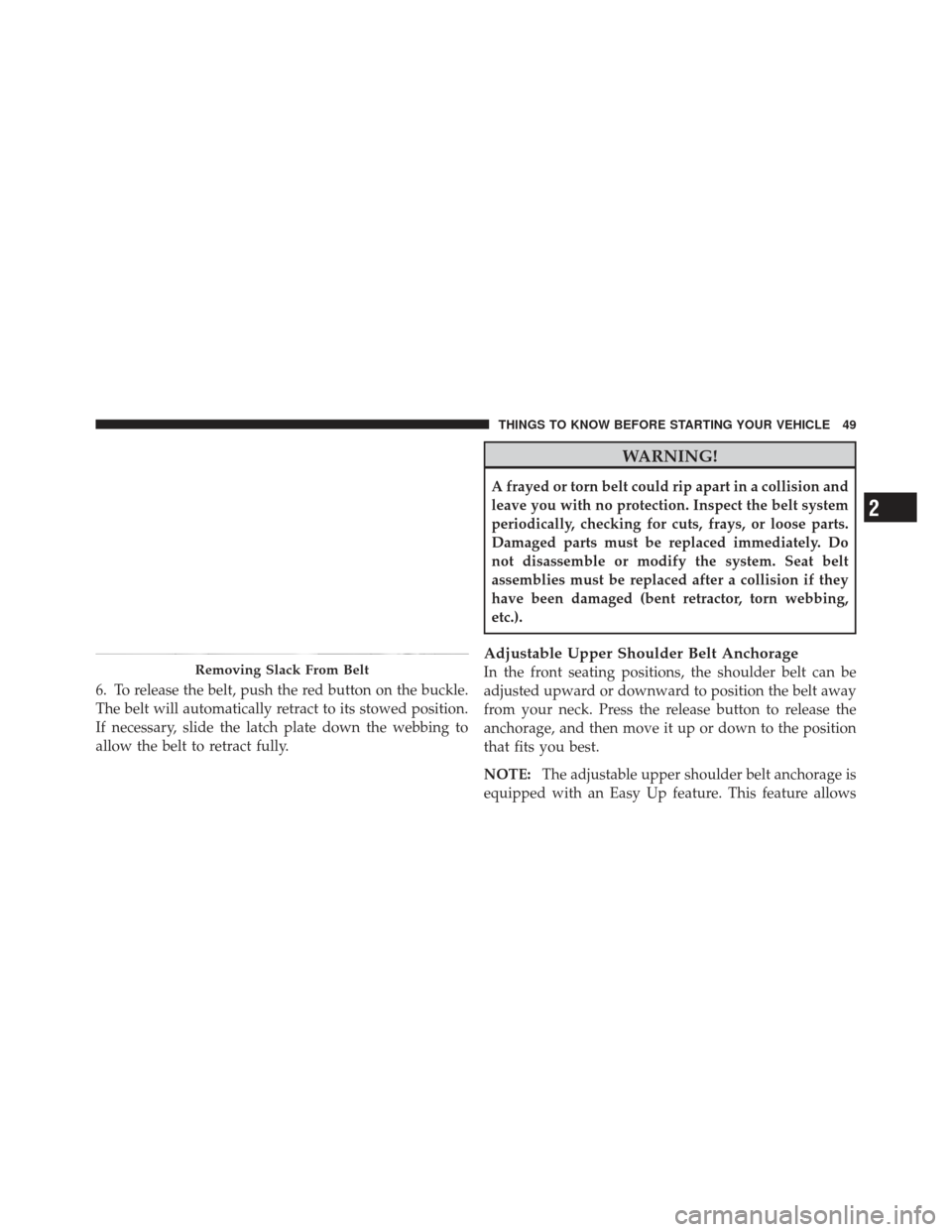 JEEP LIBERTY 2012 KK / 2.G Owners Manual 6. To release the belt, push the red button on the buckle.
The belt will automatically retract to its stowed position.
If necessary, slide the latch plate down the webbing to
allow the belt to retract JEEP LIBERTY 2012 KK / 2.G Owners Manual 6. To release the belt, push the red button on the buckle.
The belt will automatically retract to its stowed position.
If necessary, slide the latch plate down the webbing to
allow the belt to retract