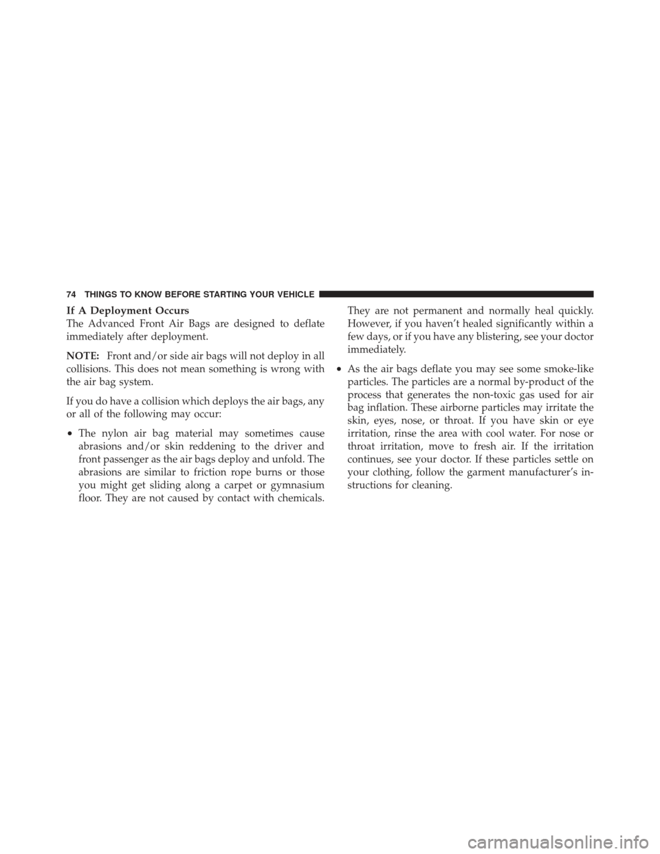 JEEP LIBERTY 2012 KK / 2.G Owners Manual If A Deployment Occurs
The Advanced Front Air Bags are designed to deflate
immediately after deployment.
NOTE:Front and/or side air bags will not deploy in all
collisions. This does not mean something JEEP LIBERTY 2012 KK / 2.G Owners Manual If A Deployment Occurs
The Advanced Front Air Bags are designed to deflate
immediately after deployment.
NOTE:Front and/or side air bags will not deploy in all
collisions. This does not mean something