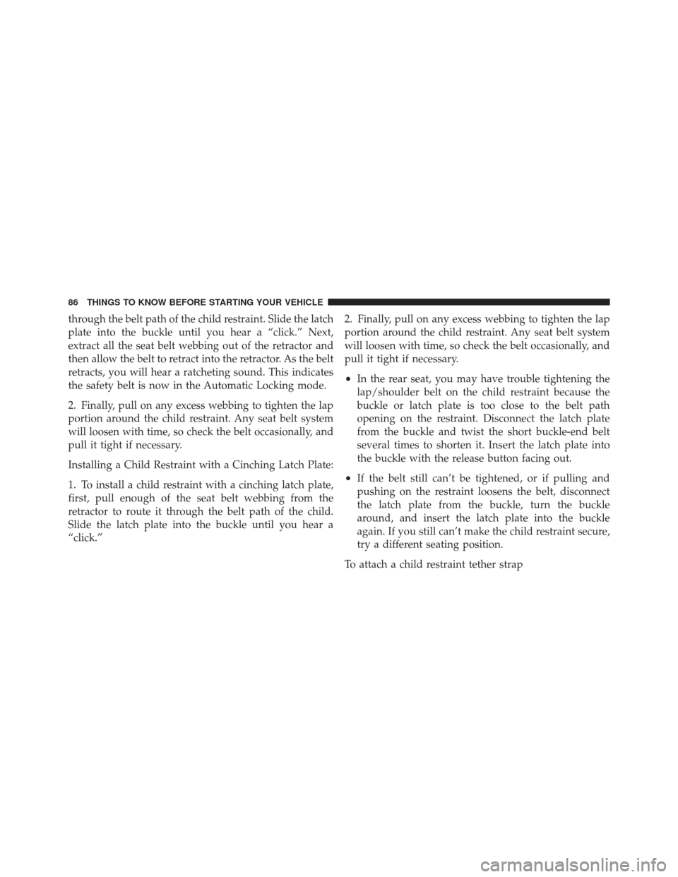 JEEP LIBERTY 2012 KK / 2.G Owners Manual through the belt path of the child restraint. Slide the latch
plate into the buckle until you hear a “click.” Next,
extract all the seat belt webbing out of the retractor and
then allow the belt t JEEP LIBERTY 2012 KK / 2.G Owners Manual through the belt path of the child restraint. Slide the latch
plate into the buckle until you hear a “click.” Next,
extract all the seat belt webbing out of the retractor and
then allow the belt t