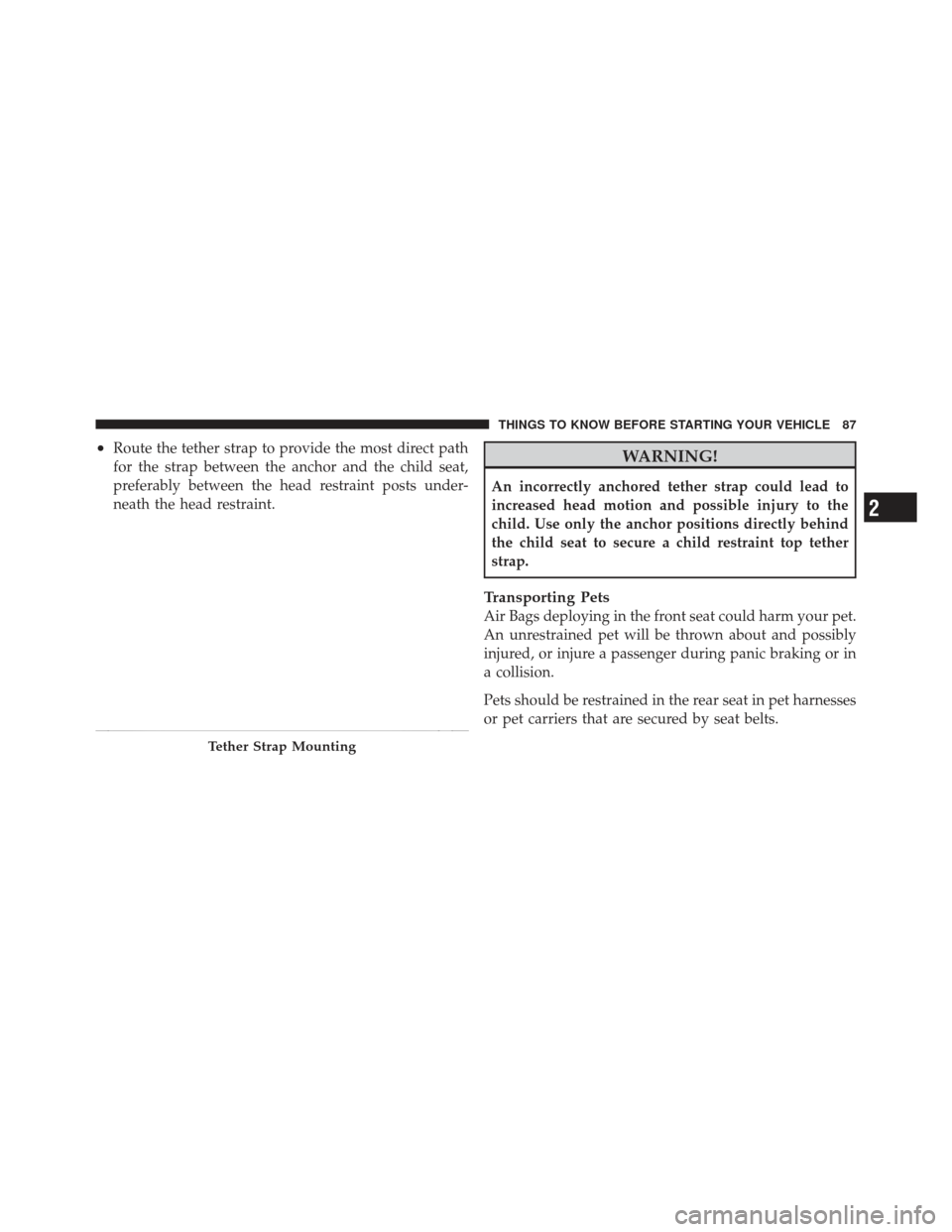 JEEP LIBERTY 2012 KK / 2.G Owners Manual •Route the tether strap to provide the most direct path
for the strap between the anchor and the child seat,
preferably between the head restraint posts under-
neath the head restraint.WARNING!
An i