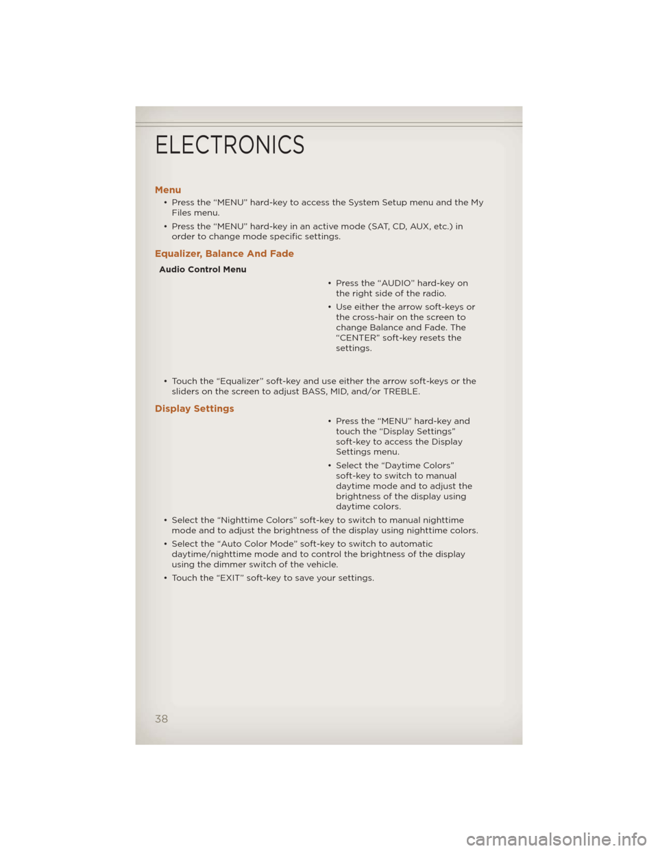 JEEP LIBERTY 2012 KK / 2.G User Guide Menu
• Press the “MENU” hard-key to access the System Setup menu and the MyFiles menu.
• Press the “MENU” hard-key in an active mode (SAT, CD, AUX, etc.) in order to change mode specific s JEEP LIBERTY 2012 KK / 2.G User Guide Menu
• Press the “MENU” hard-key to access the System Setup menu and the MyFiles menu.
• Press the “MENU” hard-key in an active mode (SAT, CD, AUX, etc.) in order to change mode specific s