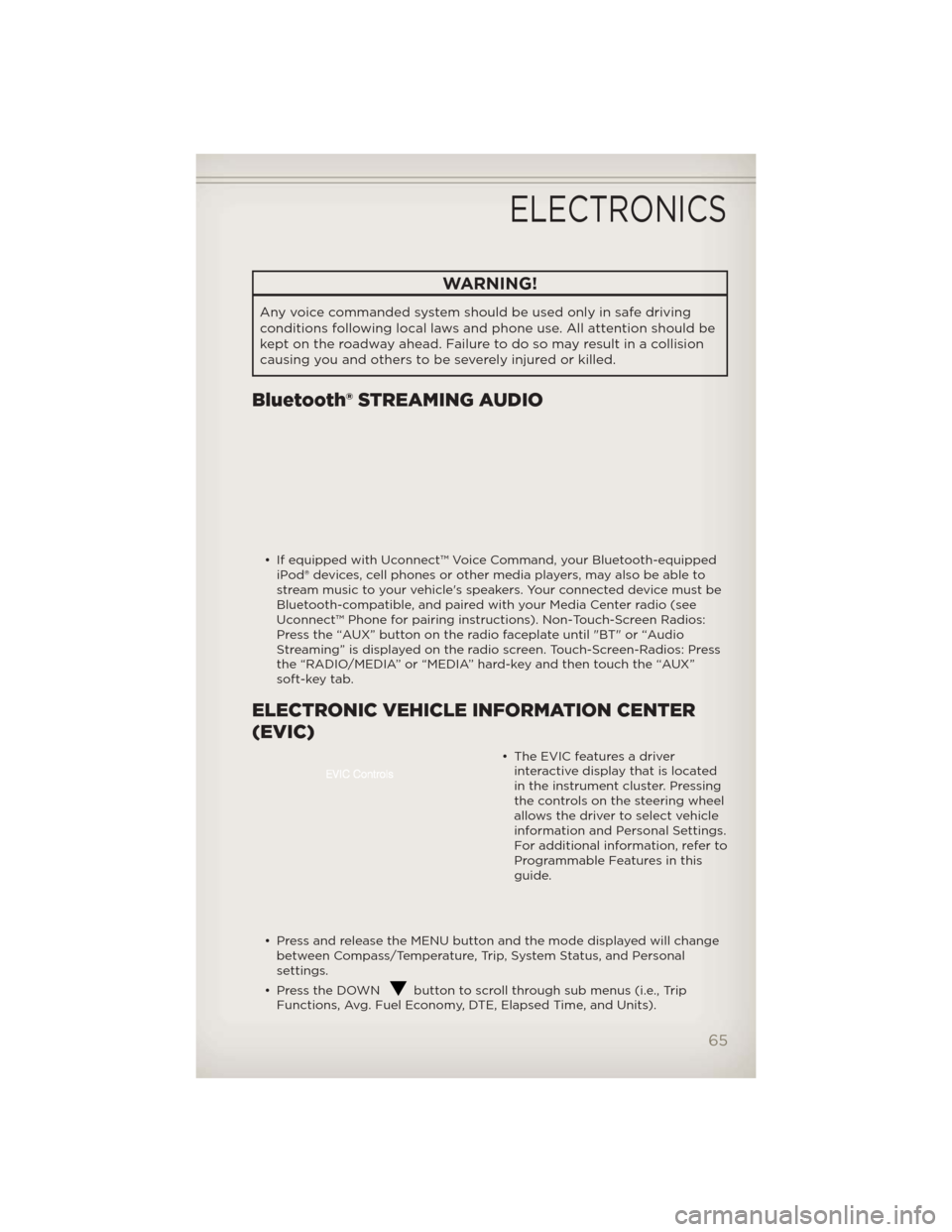 JEEP LIBERTY 2012 KK / 2.G User Guide WARNING!
Any voice commanded system should be used only in safe driving
conditions following local laws and phone use. All attention should be
kept on the roadway ahead. Failure to do so may result in JEEP LIBERTY 2012 KK / 2.G User Guide WARNING!
Any voice commanded system should be used only in safe driving
conditions following local laws and phone use. All attention should be
kept on the roadway ahead. Failure to do so may result in