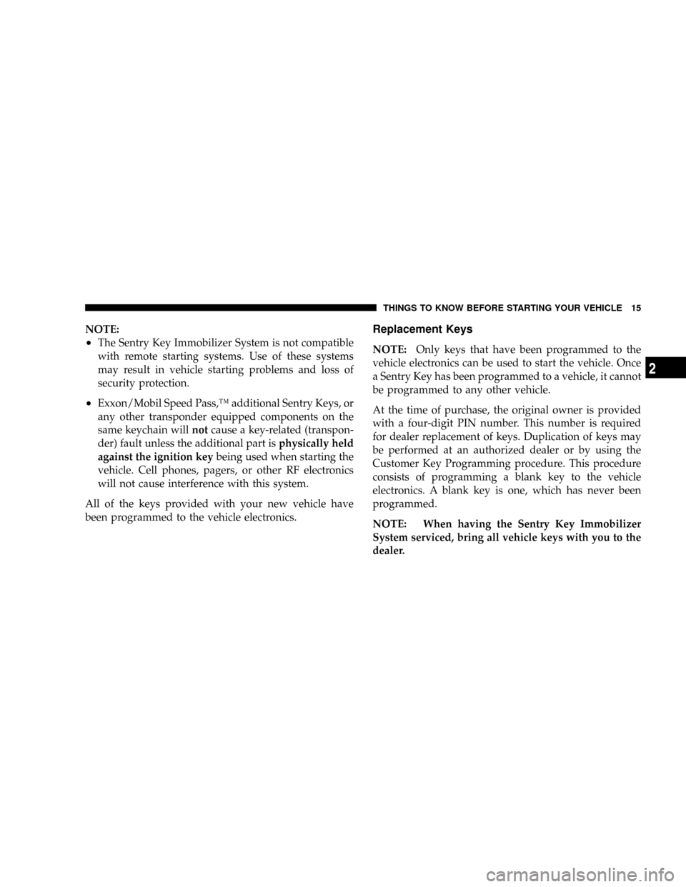 JEEP PATRIOT 2007 1.G Owners Manual NOTE:
²The Sentry Key Immobilizer System is not compatible
with remote starting systems. Use of these systems
may result in vehicle starting problems and loss of
security protection.
²Exxon/Mobil Sp JEEP PATRIOT 2007 1.G Owners Manual NOTE:
²The Sentry Key Immobilizer System is not compatible
with remote starting systems. Use of these systems
may result in vehicle starting problems and loss of
security protection.
²Exxon/Mobil Sp