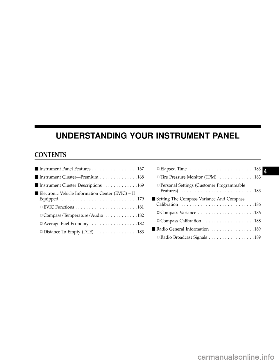 JEEP PATRIOT 2007 1.G Owners Manual UNDERSTANDING YOUR INSTRUMENT PANEL
CONTENTS
mInstrument Panel Features.................167
mInstrument ClusterÐPremium..............168
mInstrument Cluster Descriptions............169
mElectronic Ve
