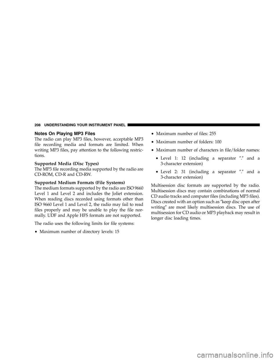 JEEP PATRIOT 2007 1.G Owners Manual Notes On Playing MP3 Files
The radio can play MP3 files, however, acceptable MP3
file recording media and formats are limited. When
writing MP3 files, pay attention to the following restric-
tions.
Su