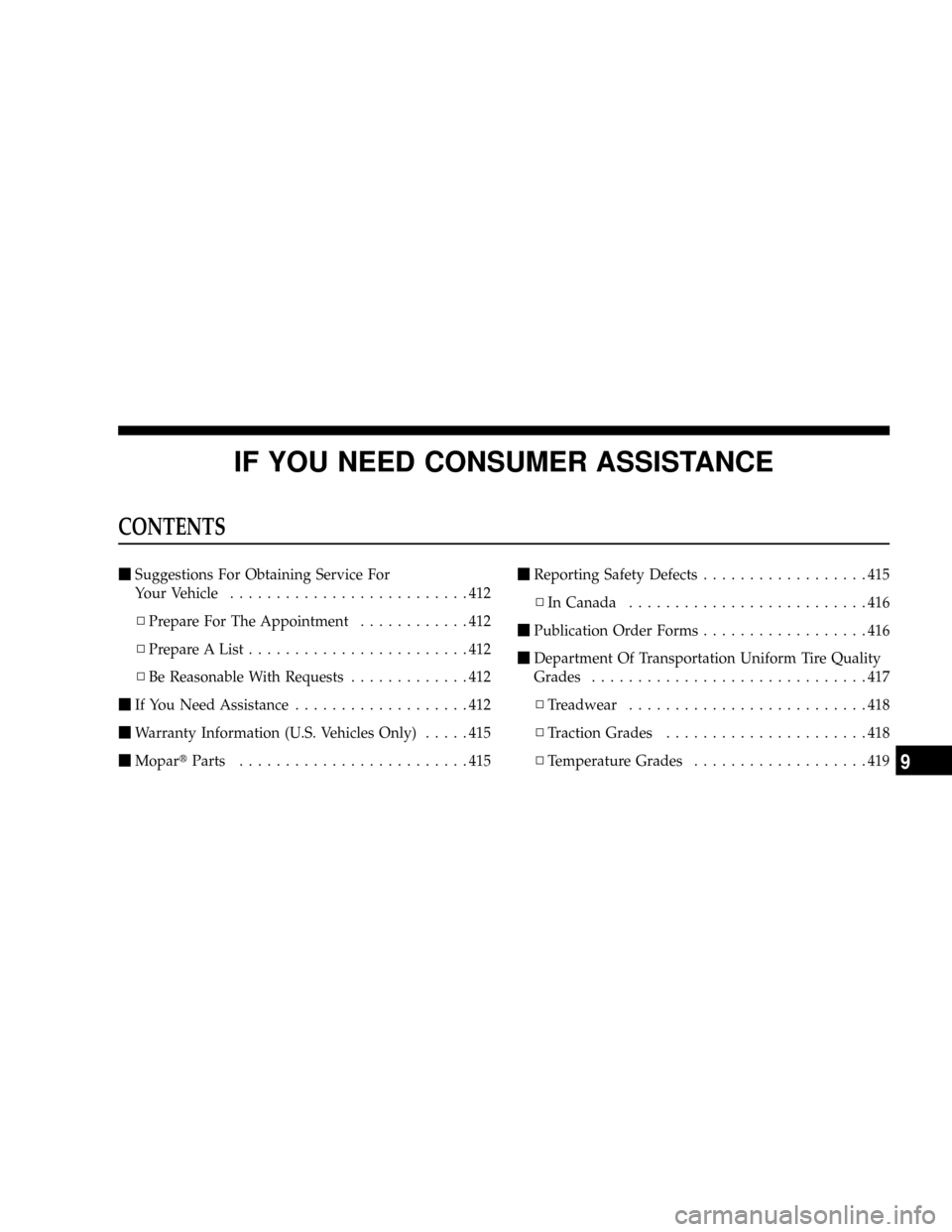 JEEP PATRIOT 2007 1.G Owners Manual IF YOU NEED CONSUMER ASSISTANCE
CONTENTS
mSuggestions For Obtaining Service For
Your Vehicle..........................412
NPrepare For The Appointment............412
NPrepare A List...................