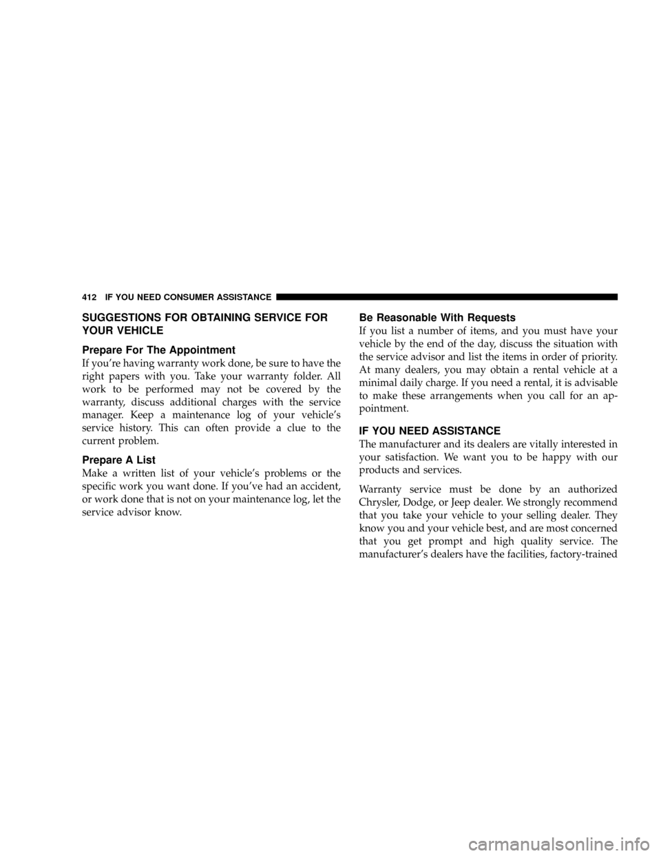 JEEP PATRIOT 2007 1.G Owners Manual SUGGESTIONS FOR OBTAINING SERVICE FOR
YOUR VEHICLE
Prepare For The Appointment
If youre having warranty work done, be sure to have the
right papers with you. Take your warranty folder. All
work to be