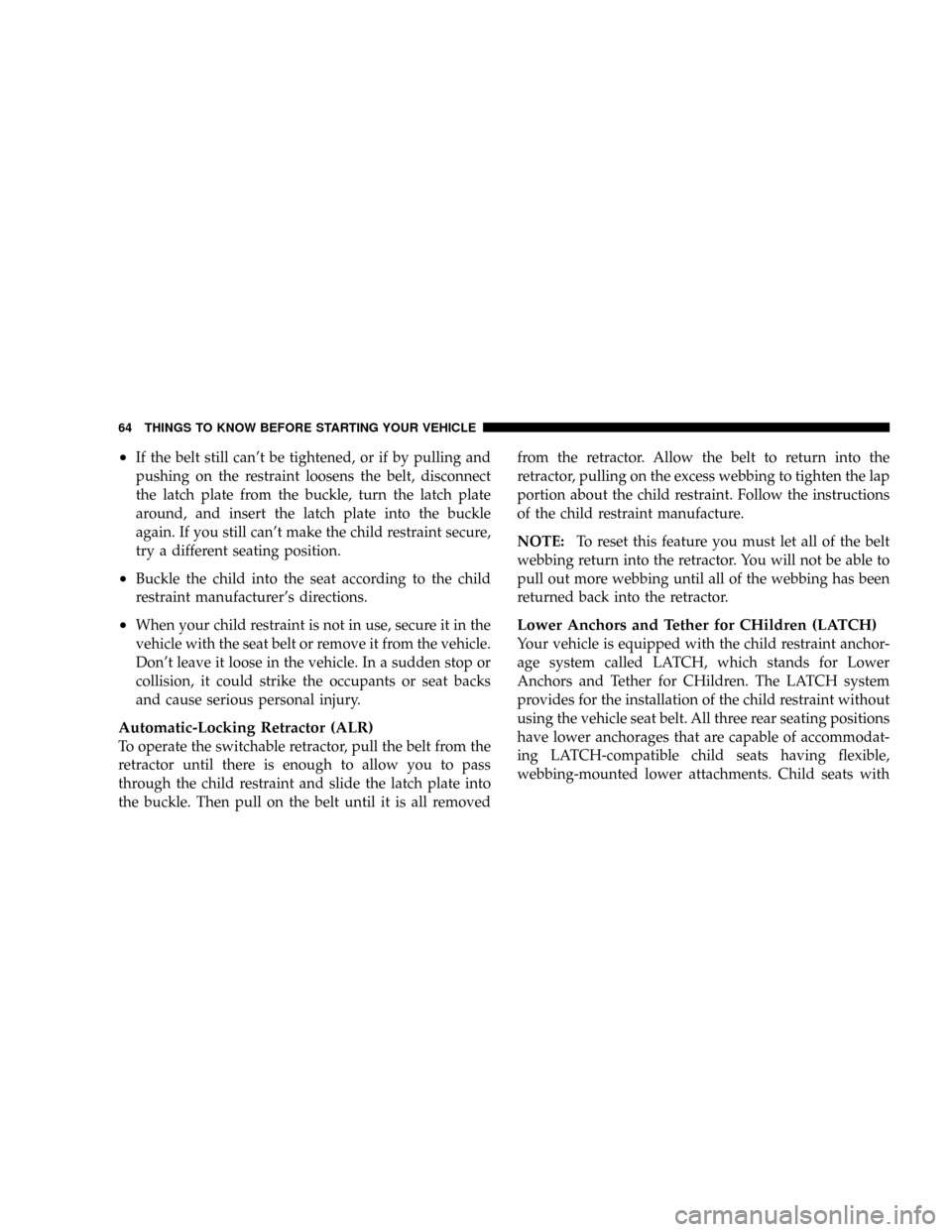 JEEP PATRIOT 2007 1.G Owners Manual ²If the belt still cant be tightened, or if by pulling and
pushing on the restraint loosens the belt, disconnect
the latch plate from the buckle, turn the latch plate
around, and insert the latch pl JEEP PATRIOT 2007 1.G Owners Manual ²If the belt still cant be tightened, or if by pulling and
pushing on the restraint loosens the belt, disconnect
the latch plate from the buckle, turn the latch plate
around, and insert the latch pl