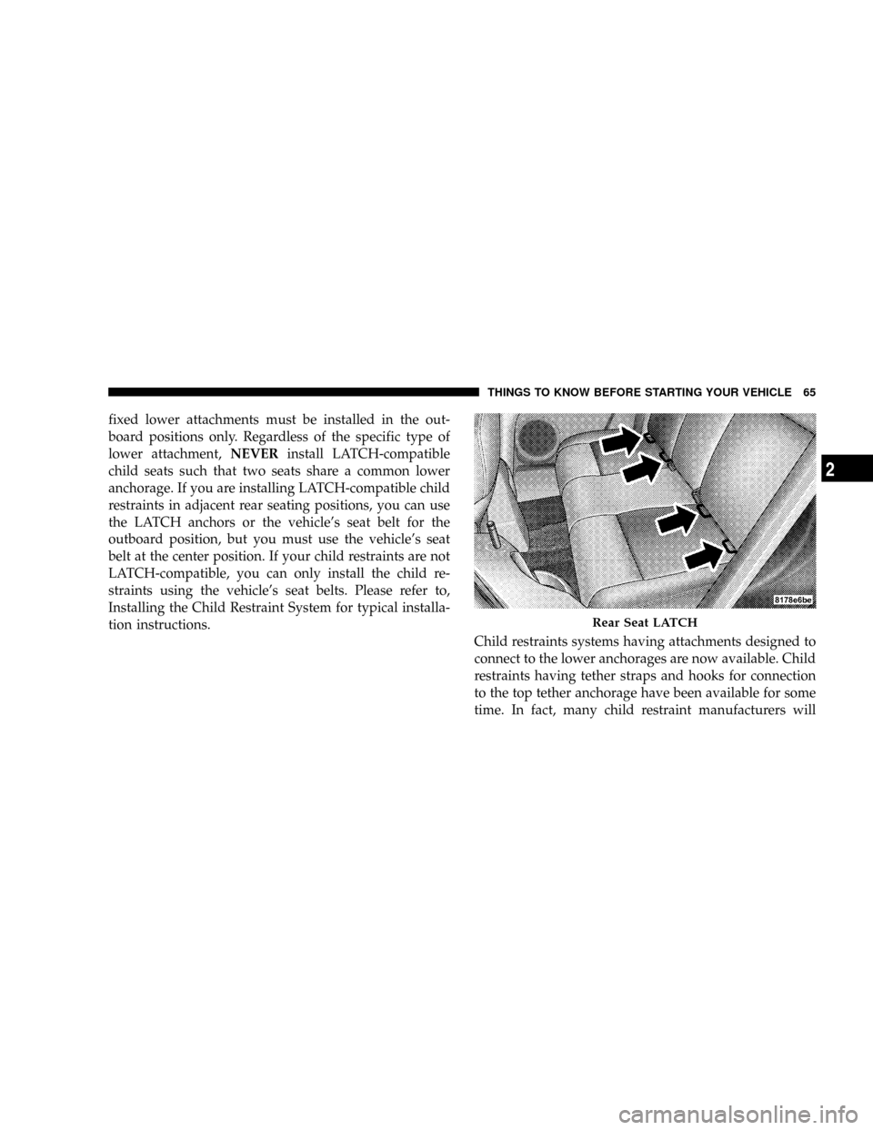 JEEP PATRIOT 2007 1.G Owners Manual fixed lower attachments must be installed in the out-
board positions only. Regardless of the specific type of
lower attachment,NEVERinstall LATCH-compatible
child seats such that two seats share a co JEEP PATRIOT 2007 1.G Owners Manual fixed lower attachments must be installed in the out-
board positions only. Regardless of the specific type of
lower attachment,NEVERinstall LATCH-compatible
child seats such that two seats share a co