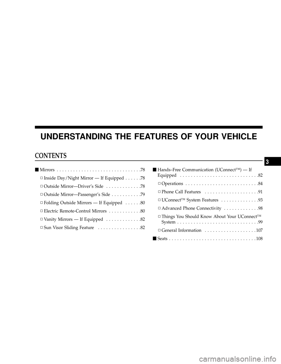 JEEP PATRIOT 2007 1.G Owners Manual UNDERSTANDING THE FEATURES OF YOUR VEHICLE
CONTENTS
mMirrors...............................78
NInside Day/Night Mirror Ð If Equipped......78
NOutside MirrorÐDrivers Side.............78
NOutside Mir