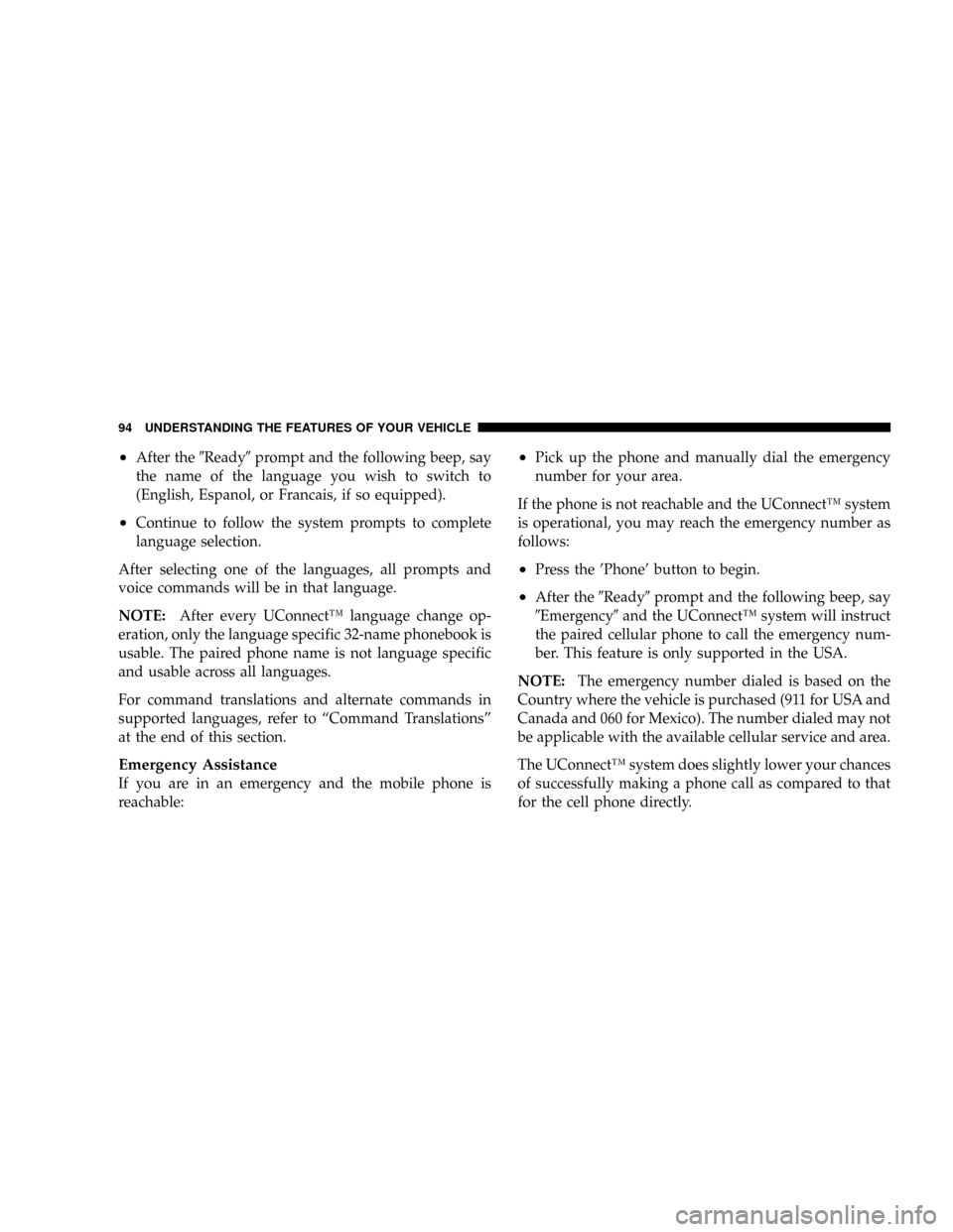 JEEP PATRIOT 2007 1.G Owners Manual ²After the9Ready9prompt and the following beep, say
the name of the language you wish to switch to
(English, Espanol, or Francais, if so equipped).
²Continue to follow the system prompts to complete