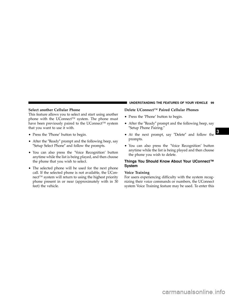 JEEP PATRIOT 2007 1.G Owners Manual Select another Cellular Phone
This feature allows you to select and start using another
phone with the UConnectŸ system. The phone must
have been previously paired to the UConnectŸ system
that you w