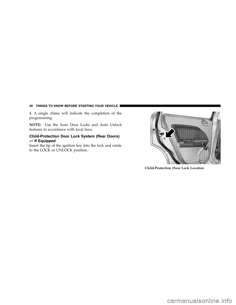 JEEP PATRIOT 2008 1.G Owners Manual 4. A single chime will indicate the completion of the
programming.
NOTE:Use the Auto Door Locks and Auto Unlock
features in accordance with local laws.
Child-Protection Door Lock System (Rear Doors)
