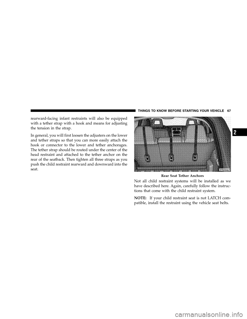 JEEP PATRIOT 2008 1.G Owners Manual rearward-facing infant restraints will also be equipped
with a tether strap with a hook and means for adjusting
the tension in the strap.
In general, you will first loosen the adjusters on the lower
a