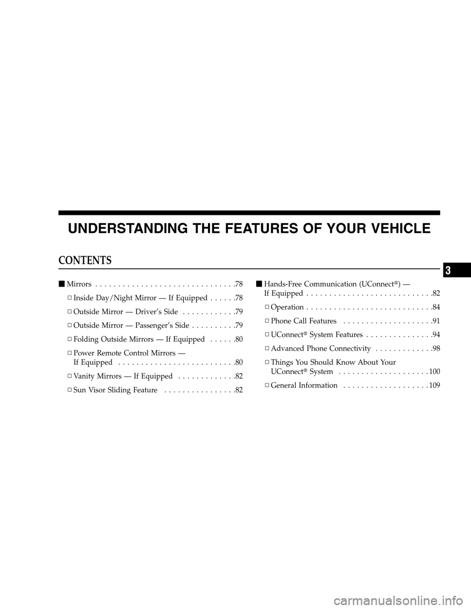 JEEP PATRIOT 2008 1.G Owners Manual UNDERSTANDING THE FEATURES OF YOUR VEHICLE
CONTENTS
Mirrors ...............................78
▫Inside Day/Night Mirror — If Equipped......78
▫Outside Mirror — Driver’s Side............79
