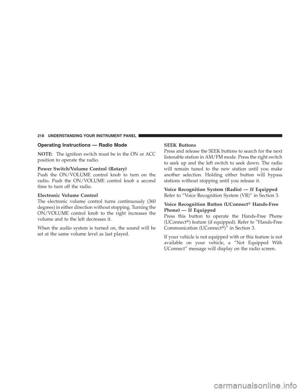 JEEP PATRIOT 2009 1.G Owners Manual Operating Instructions — Radio Mode
NOTE:The ignition switch must be in the ON or ACC
position to operate the radio.
Power Switch/Volume Control (Rotary)
Push the ON/VOLUME control knob to turn on t JEEP PATRIOT 2009 1.G Owners Manual Operating Instructions — Radio Mode
NOTE:The ignition switch must be in the ON or ACC
position to operate the radio.
Power Switch/Volume Control (Rotary)
Push the ON/VOLUME control knob to turn on t