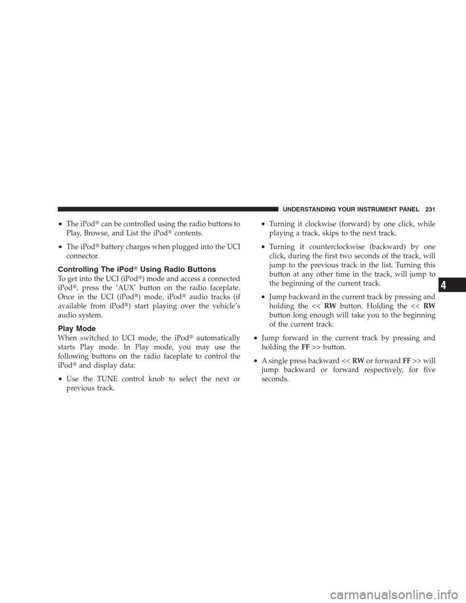 JEEP PATRIOT 2009 1.G Owners Manual •The iPodcan be controlled using the radio buttons to
Play, Browse, and List the iPodcontents.
•The iPodbattery charges when plugged into the UCI
connector.
Controlling The iPodUsing Radio But JEEP PATRIOT 2009 1.G Owners Manual •The iPodcan be controlled using the radio buttons to
Play, Browse, and List the iPodcontents.
•The iPodbattery charges when plugged into the UCI
connector.
Controlling The iPodUsing Radio But