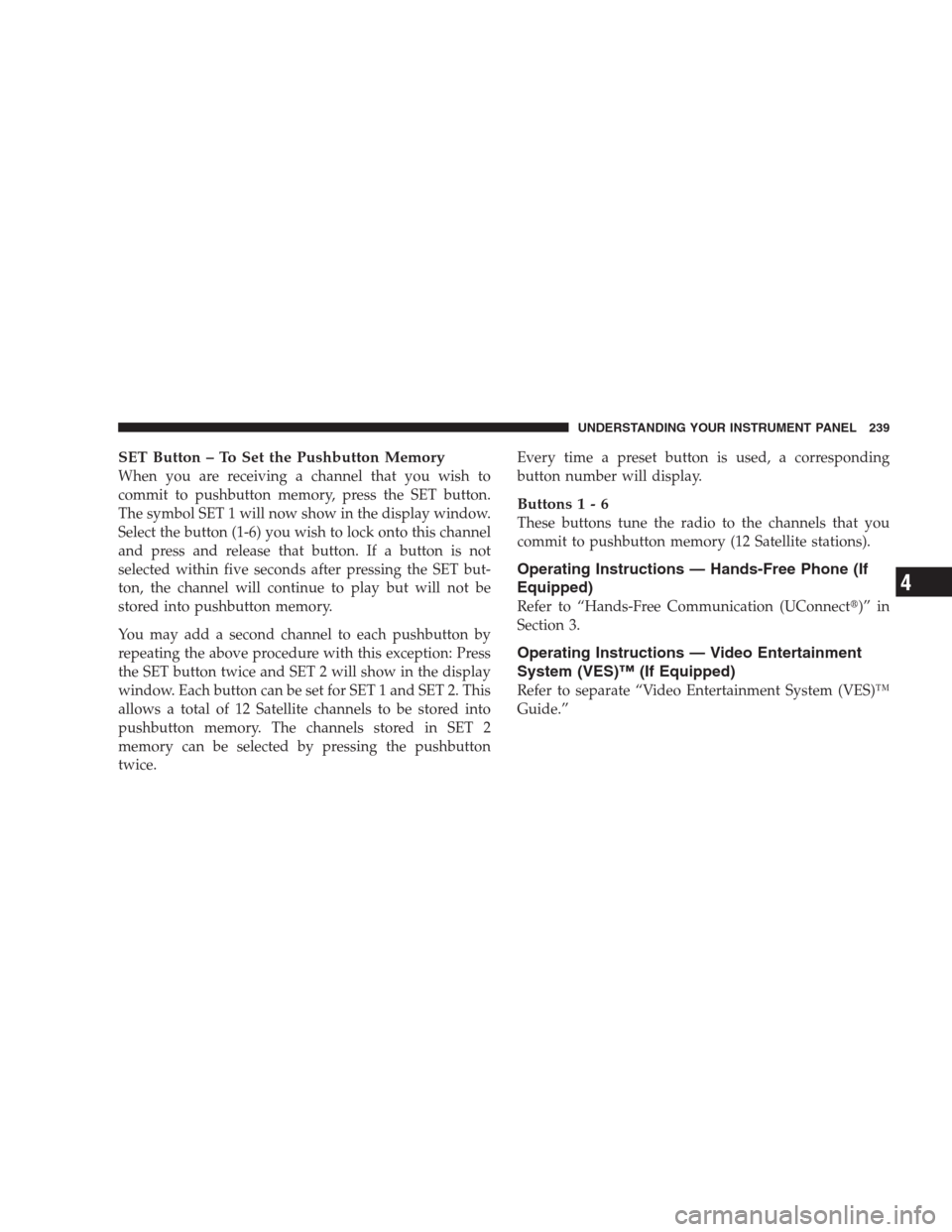 JEEP PATRIOT 2009 1.G Owners Manual SET Button – To Set the Pushbutton Memory
When you are receiving a channel that you wish to
commit to pushbutton memory, press the SET button.
The symbol SET 1 will now show in the display window.
S